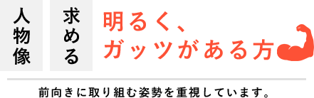 求める人物像：明るく、ガッツがある方